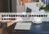 软件开发需要学什么知识（软件开发需要学什么知识和技能）