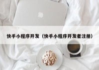 快手小程序开发（快手小程序开发者注册）